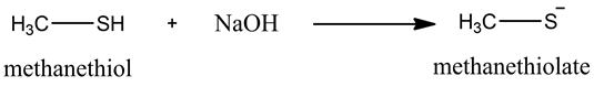 H3C—
SH
+ NaOH
→
H3C—
S
methanethiol
methanethiolate