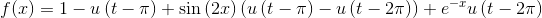 f(x)= 1-u\left(t-\pi \right)+\sin \left(2x\right)\left(u\left(t-\pi \right)-u\left(t-2\pi \right)\right)+e^{-x}u\left(t-2\pi \right)