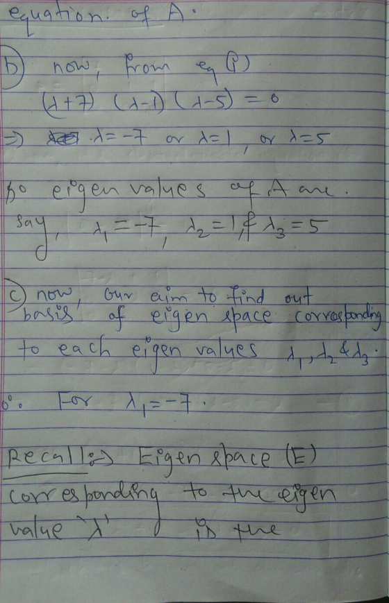 equation of A now © from 4 +7 (6-1) (-5) = 0 teet +=-7 or d=1 or d=5 so eigen en values of A are 4 =-7 d = 1,4 1₂ = 5 Say o c