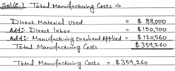 11 10 Sol.le.) Total Manufacturing Costs => Direct Material used $ 88,000 Add: Direct labor $ 150,700 Add:- Manufacturing ove