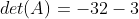 det(A)= -32-3