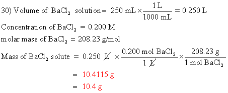 - L =0.250 L 30) Volume of Baci, solution= 250 mLx- 1000 mL Concentration of BaCl2 = 0.200 M molar mass of BaCl, = 208.23 g/m
