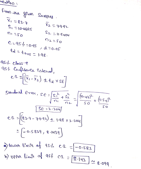 solution : from the given Samples X=83.7 X2=7992 Si=10.1695 niso S2 -115404 Dz=50 C=95% =0.95 t2 = toos to.os = 1.98 id=0.05