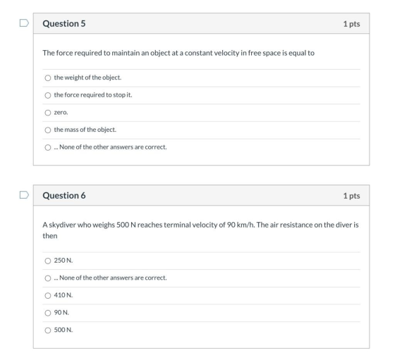 Question 5 1 pts The force required to maintain an object at a constant velocity in free space is equal to the weight of the