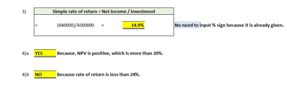 ah Simple rate of return Net Income /Investment 3) (640000)/4300000 - No need to input % sign because it is already given. 14