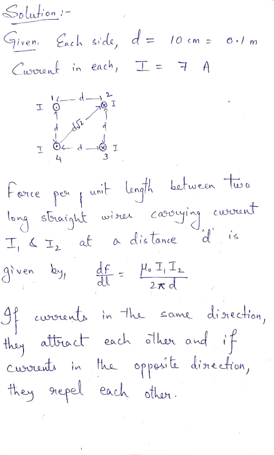 Solution :- Given Euch side, d = 10 cm = 0.1m Cwerent in each, I = 71 I I öda 2 0 - 1 I Øt do 4 3 force por & unit length bet
