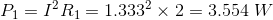 P_1=I^2R_1=1.333^2\times2=3.554\ W