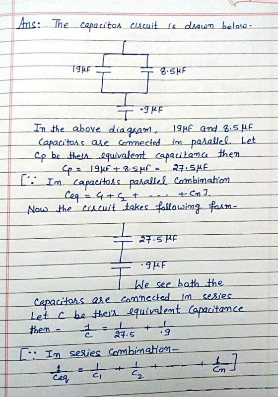 Ans: The capacitos elscuit is drawn below. Tauf 8.5 HF I ogleF In the above diagsam, 19hf and 8.5 MF Capacitors ase connected