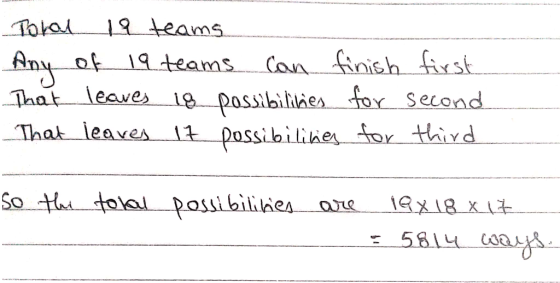 18 teams Any of 19teams That leaves 18 possibillaesfor second That leaves 1t Possibilihetor thid Can finish first. So th tola