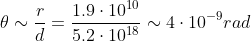 \theta\sim\frac{r}{d}=\frac{1.9\cdot 10^{10}}{5.2\cdot 10^{18}}\sim4\cdot 10^{-9}rad