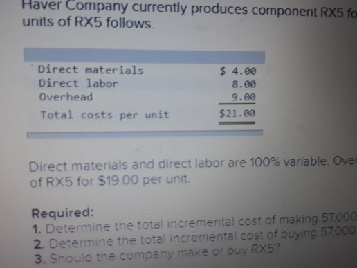 Haver Company currently produces component RX5 fg units of RX5 follows. Direct materials Direct labor Overhead Total costs pe