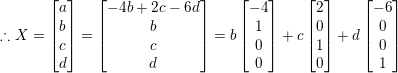 \small \therefore X=\begin{bmatrix} a\\ b\\ c\\ d\\ \end{bmatrix}=\begin{bmatrix} -4b+2c-6d\\ b\\ c\\ d\\ \end{bmatrix}=b\begin{bmatrix} -4\\ 1\\ 0\\ 0\\ \end{bmatrix}+c\begin{bmatrix} 2\\ 0\\ 1\\ 0\\ \end{bmatrix}+d\begin{bmatrix} -6\\ 0\\ 0\\ 1\\ \end{bmatrix}