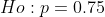 Ho:p=0.75
