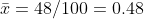 \bar{x}=48/100=0.48