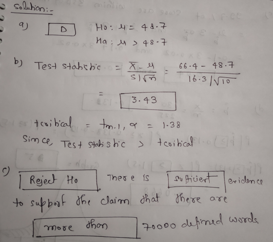 solution:- 090012 to. Fico a) 7 Hol = 48.7 do X Hals > 48-7 bj Test statistica 66.4 - 48.7 X-el sir 16.3 Ivo 3.43 218 tcritic