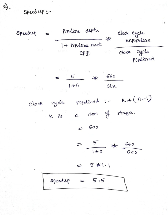 Speedelp :- Speedup - Pipeline depth clock cycle unpipeline I + Pipeline start CPP clock cycle Pipelined = * 5 to 660 CLK I c