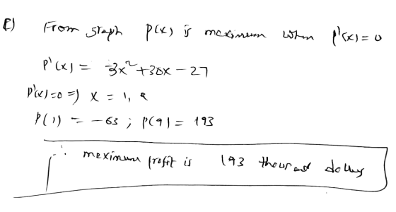 e) From graph P(x) is maximum When lx) = 0 p(x) = 3x +30x -27 p«)=0 5) x = 1,2 Pli) 63 ; P(91 = 193 meximaa profit is 193 th
