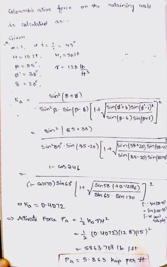 Coloumbs active force on the retaining wall is calculated as: - Given, mai, dir4 = 45° H=15ft, H= 2017 8=85. r= 128 16 3 O