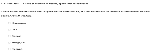 1. A closer look - The role of nutrition in disease, specifically heart disease Choose the food items that would most likely