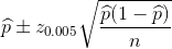 \widehat{p} \pm z_{0.005}\sqrt{\frac{\widehat{p}(1 - \widehat{p})}{n}}