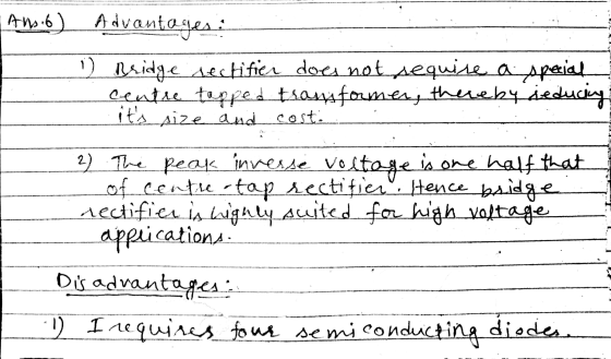 Ans:6) Advantages: i Bridge sectifier does not require a special centre tapped transformer, thereby reducing its size and co