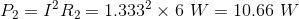 P_2=I^2R_2=1.333^2\times6\ W=10.66\ W