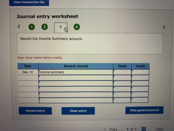 View transaction list Journal entry worksheet Record the Income Summary account. Note: Enter debits before credits. Debit Cre