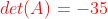 {\color{Red} det(A)= -35}