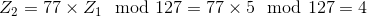 Zo = 77 × Z1 mod 127-77 × 5 mod 127 = 4
