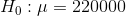 H_0:\mu=220000