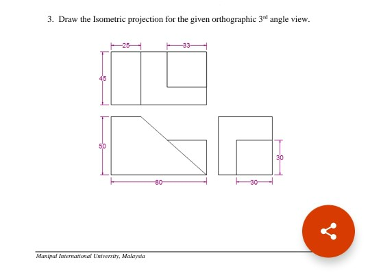 3. Draw the Isometric projection for the given orthographic 30 angle view. 45 50 30 80 -30 Manipal International University,