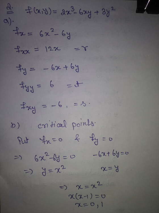f(,y)= 222 63y + 3y? fx = 6x² by foxx = 128 ar fyy = 6 st fey = –6, =s. & critical points Put for=0 & fy=o = 6x²-6y=0 -6x+6y=