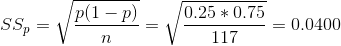 SS_p = \sqrt{\frac{p(1-p)}{n}} = \sqrt{\frac{0.25*0.75}{117}} = 0.0400