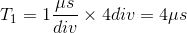T_{1}=1\frac{\mu s}{div}\times 4div=4\mu s