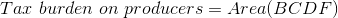 Tax\ burden\ on\ producers=Area(BCDF)