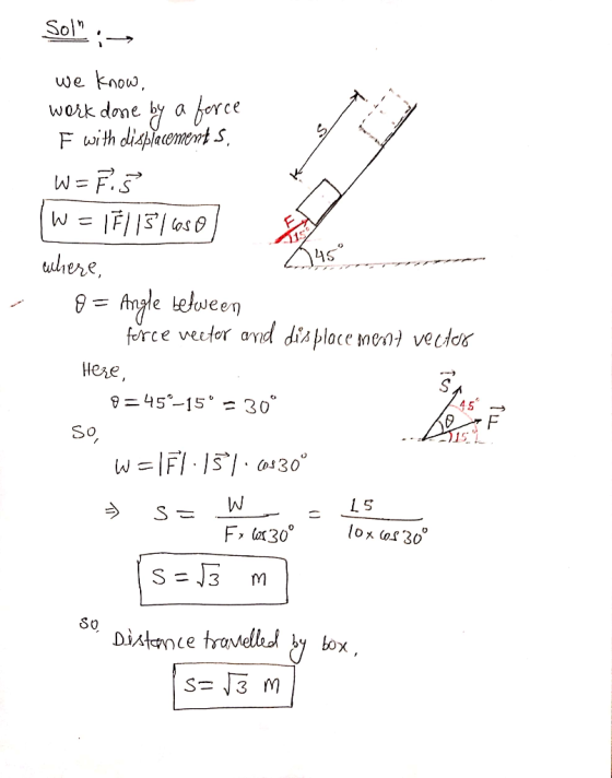 Sol ;-> s 045 - we know work done by a force F with displacement s, W=F5 (W = 181 151680 where, 8 = Angle belveen fosce veet