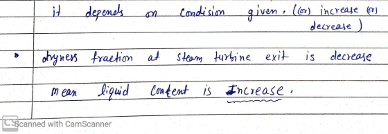 it depends Condision given, ((or) increase o decrease ) dryness fraction at steam turbine exit decrease mean liquid content i