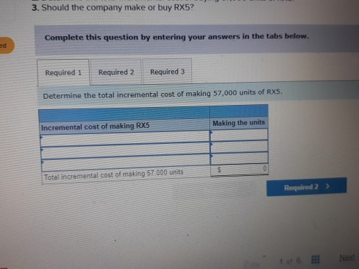 3. Should the company make or buy RX5? Complete this question by entering your answers in the tabs below. Required i Required