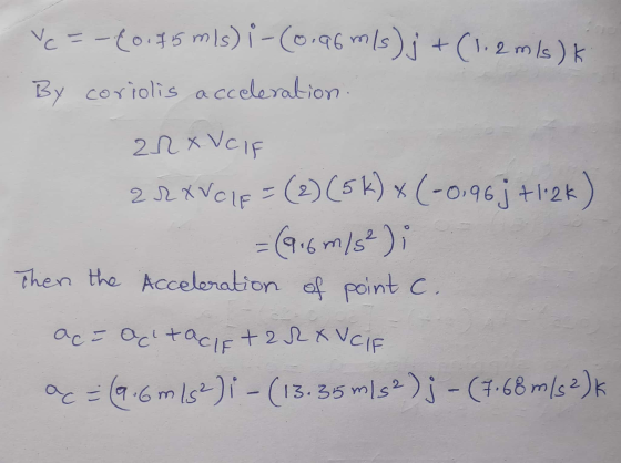 ace actacleta RAVCIF Ve=-{0.75 mls) i-(0.96 m/s)j + (1.2 m/s) k By coriolis acceleration 22x Volf 2 1 X VCF = (2)(5K) * (-0.9