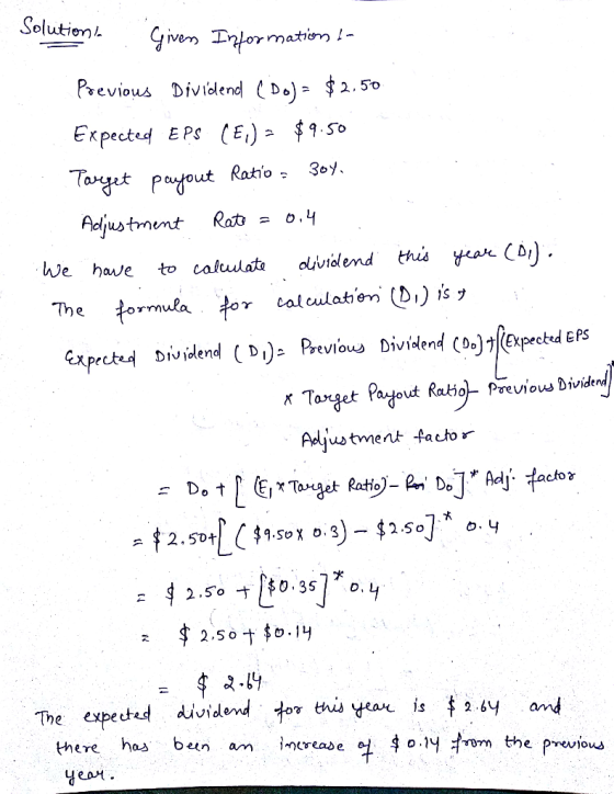 Solution. Given Information !- Previous Dividend (Do)= $2.50 Expected EPS (Ei) = $ 9.50 Target payout Ratio - Adjustment Rat