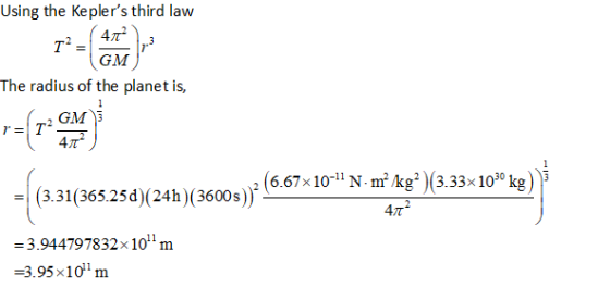 Using the Keplers third law The radius of the planet is, 2 (6.67x10-11 N. m²/kg)(3.33x1030 kg = (3.31(365.25d)(24h)(3600s))