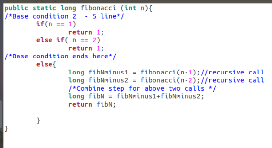 public static Long fibonacci (int n) /*Base condition 2 -5 line/ if (n1) else ifn2) else return 1; return 1; /*Base condition