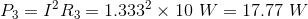 P_3=I^2R_3=1.333^2\times10\ W=17.77\ W