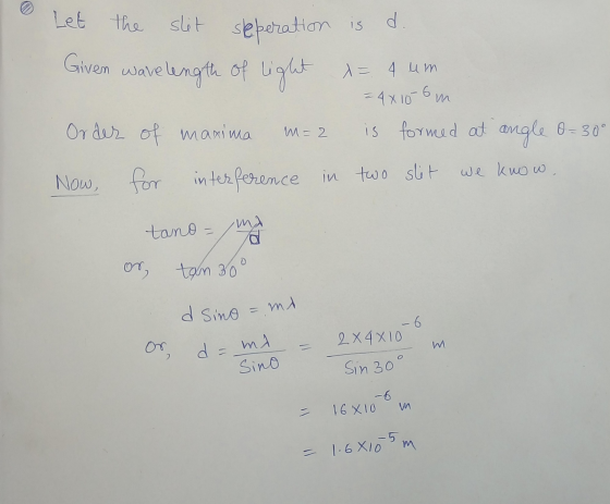 d Sino = mi Let the Given wavelength slit d seperation is of light 1= 4 um = 4x10-6 m Order of maxima is formed at can angle