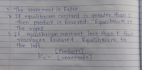 - The statement is false. * If equilibrium constant is greater than 1 then product is favored. Equilibrium to the right. If e