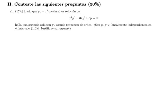 II. Conteste las siguientes preguntas (30%) 21. (15%) Dado que y=2?cos (In 2) es solución de ?? - 3y + 5y = 0 halla una segu
