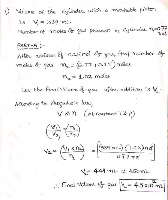 Volume of the Cylinder with a moveable piston is V = 339 mL. Number of moles of gas present in Cylinder ,=0.77 md, PART-A = A