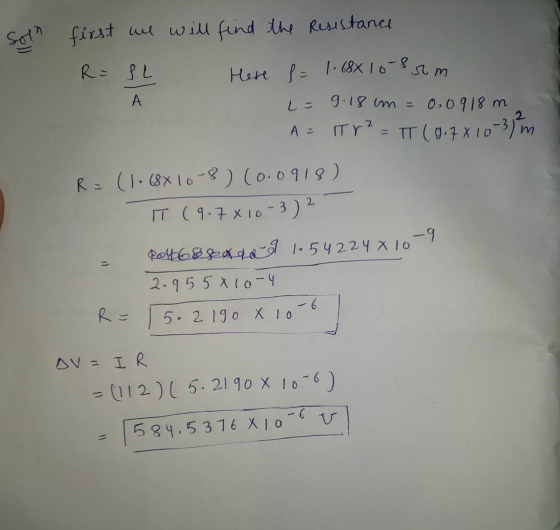 A A = Soth first we will find the Resistance R = SL Here P = 1.68x10-8 rm L = 9.18 cm 0.0918 m Tr? IT (9.7x10-3)m R = (1.68x
