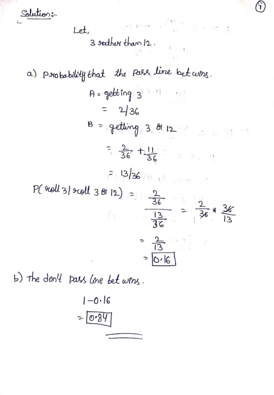 Solution :- Let, 3 sather than 12. a) probability that the Pass line bet wins. A= getting a ll of 2736 B = getting 3.81.12 €