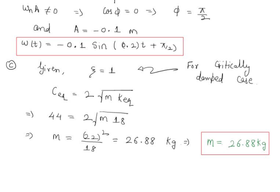 =) d = 7 WnA to Cos 0 = 0 =) and A = -0.1 -0.1 Sin (0.2)t + 712) WI) {=1 For critically damped Case Cen - 2 fm keq 44 m 18 2/